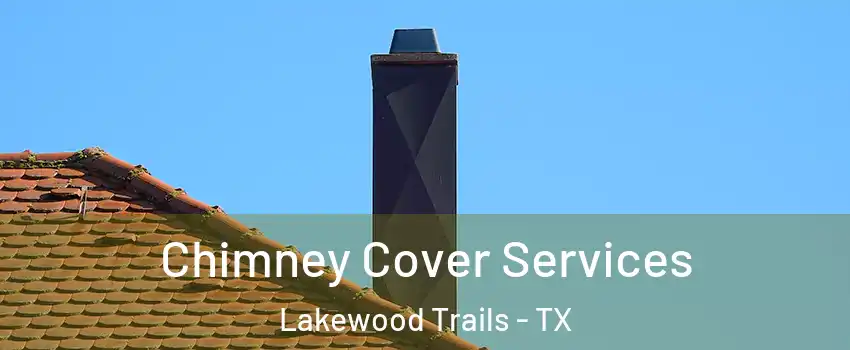 Chimney Cover Services Lakewood Trails - TX