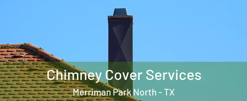 Chimney Cover Services Merriman Park North - TX