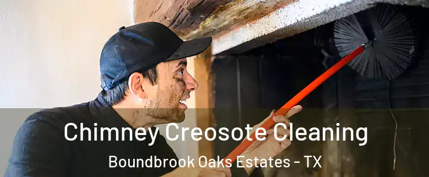 Chimney Creosote Cleaning Boundbrook Oaks Estates - TX