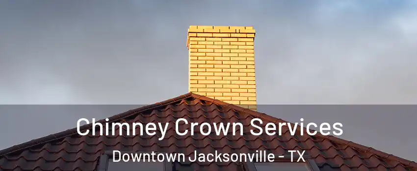 Chimney Crown Services Downtown Jacksonville - TX
