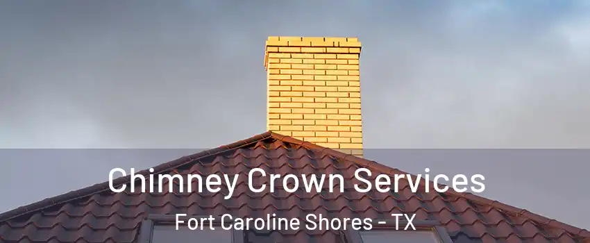 Chimney Crown Services Fort Caroline Shores - TX