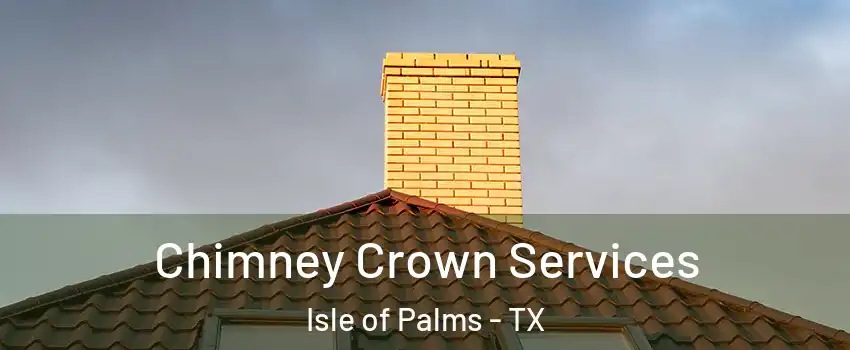 Chimney Crown Services Isle of Palms - TX