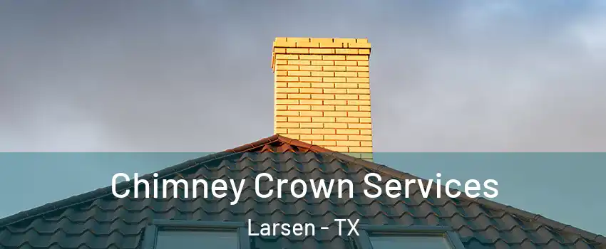 Chimney Crown Services Larsen - TX