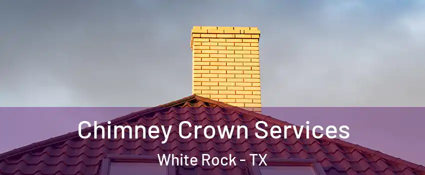 Chimney Crown Services White Rock - TX