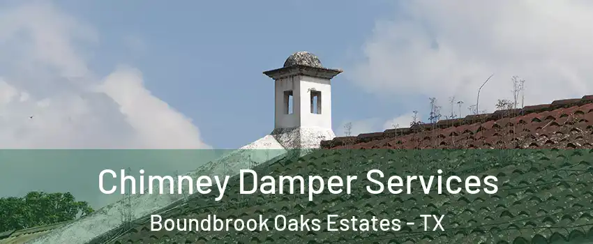 Chimney Damper Services Boundbrook Oaks Estates - TX