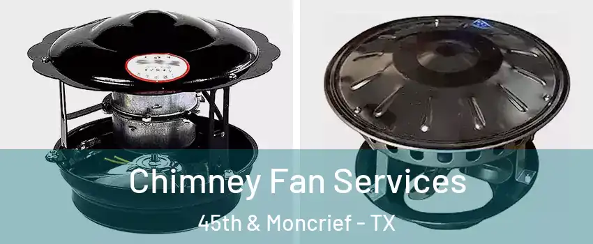 Chimney Fan Services 45th & Moncrief - TX
