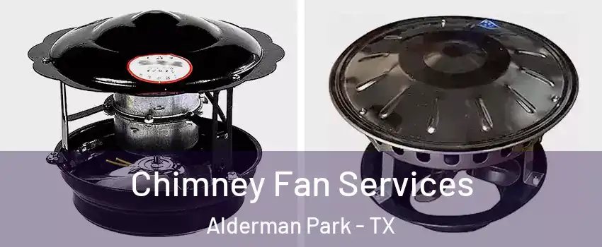 Chimney Fan Services Alderman Park - TX