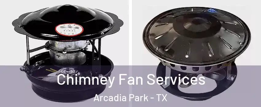 Chimney Fan Services Arcadia Park - TX