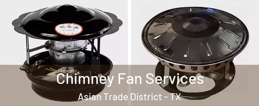 Chimney Fan Services Asian Trade District - TX