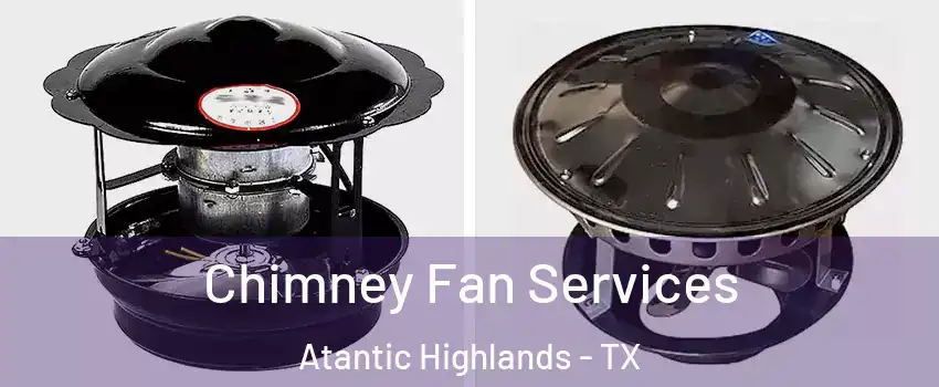 Chimney Fan Services Atantic Highlands - TX