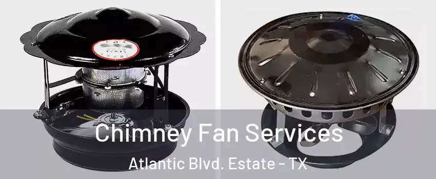 Chimney Fan Services Atlantic Blvd. Estate - TX