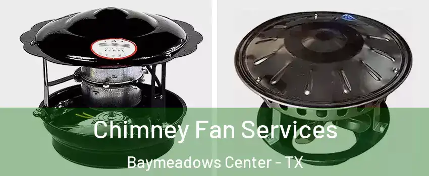 Chimney Fan Services Baymeadows Center - TX