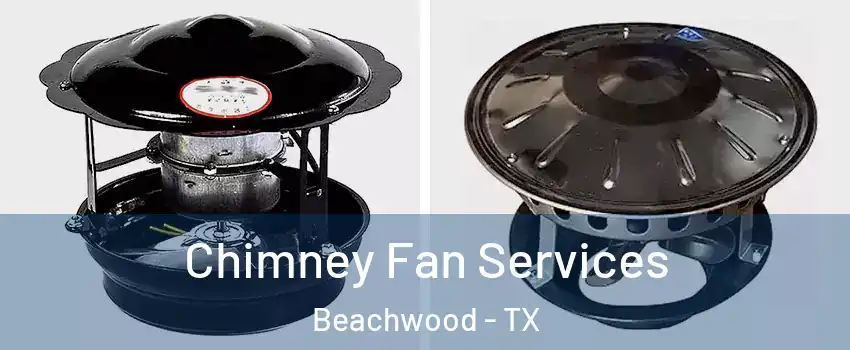 Chimney Fan Services Beachwood - TX