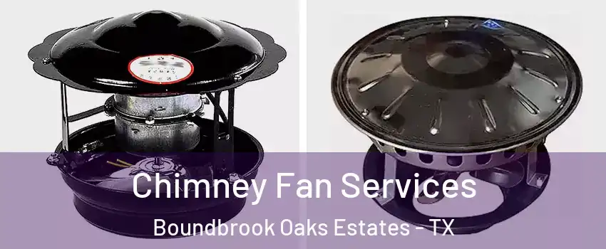 Chimney Fan Services Boundbrook Oaks Estates - TX
