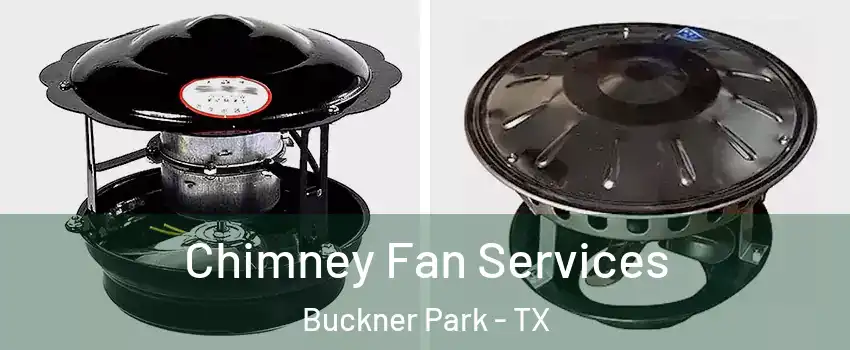 Chimney Fan Services Buckner Park - TX