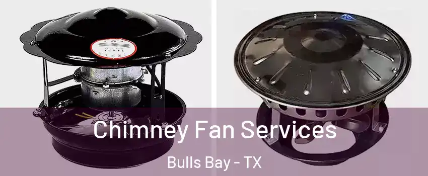 Chimney Fan Services Bulls Bay - TX