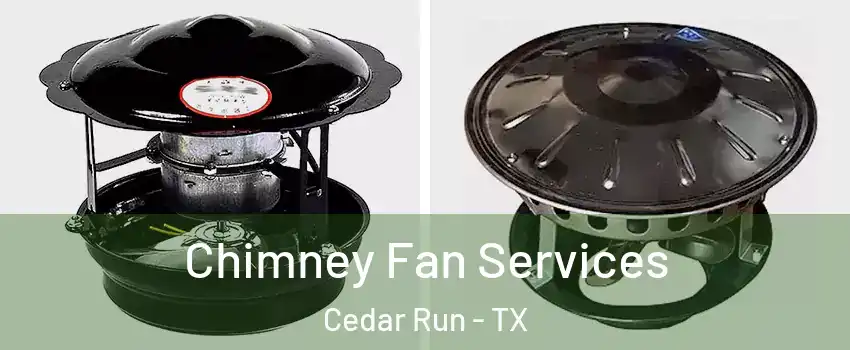 Chimney Fan Services Cedar Run - TX