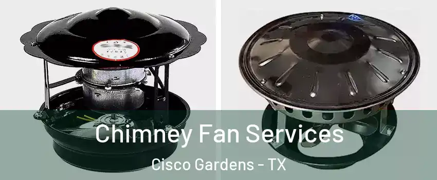 Chimney Fan Services Cisco Gardens - TX