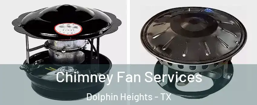 Chimney Fan Services Dolphin Heights - TX