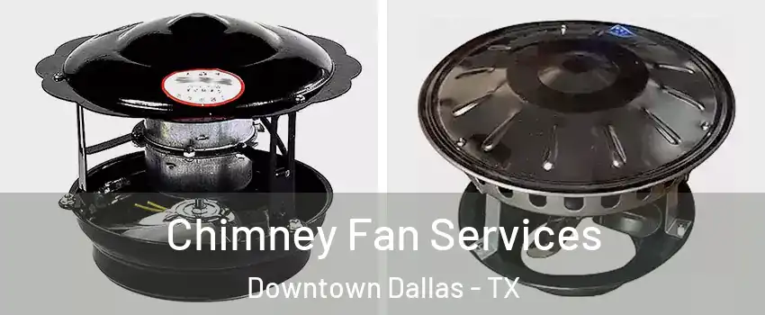 Chimney Fan Services Downtown Dallas - TX