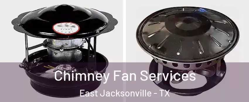 Chimney Fan Services East Jacksonville - TX