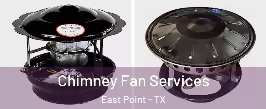Chimney Fan Services East Point - TX