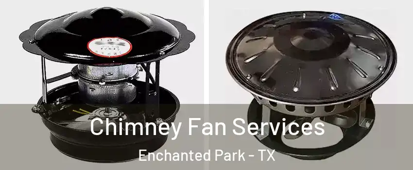 Chimney Fan Services Enchanted Park - TX
