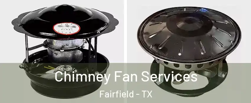 Chimney Fan Services Fairfield - TX