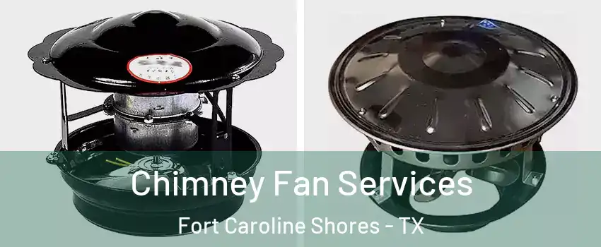 Chimney Fan Services Fort Caroline Shores - TX