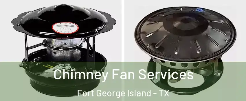 Chimney Fan Services Fort George Island - TX