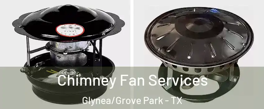 Chimney Fan Services Glynea/Grove Park - TX