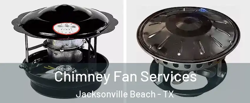Chimney Fan Services Jacksonville Beach - TX