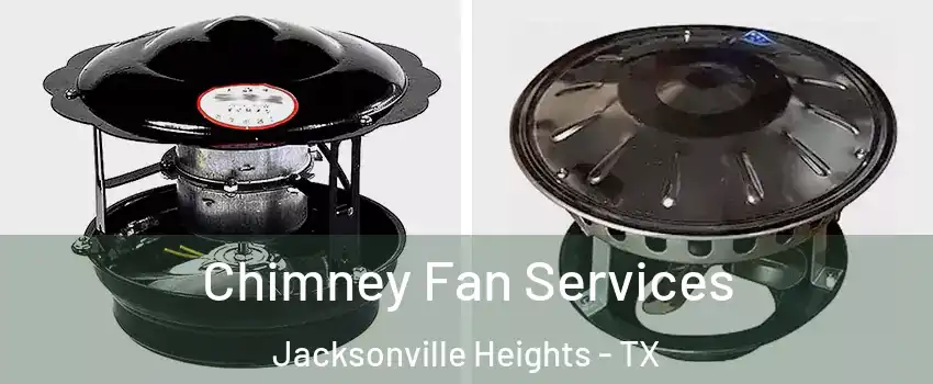 Chimney Fan Services Jacksonville Heights - TX