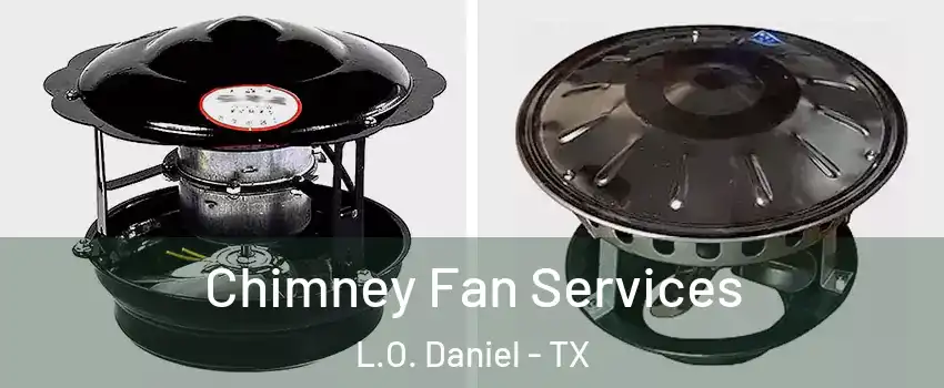 Chimney Fan Services L.O. Daniel - TX
