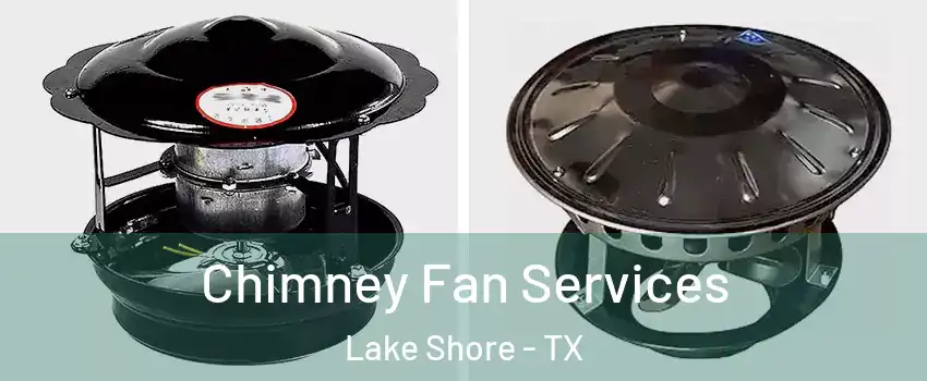 Chimney Fan Services Lake Shore - TX