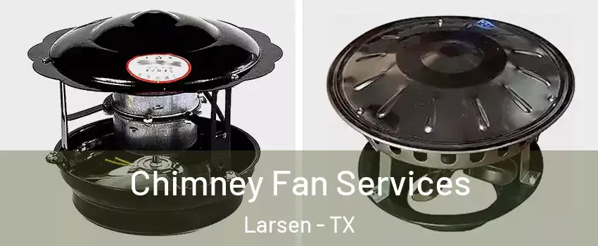Chimney Fan Services Larsen - TX