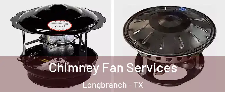 Chimney Fan Services Longbranch - TX