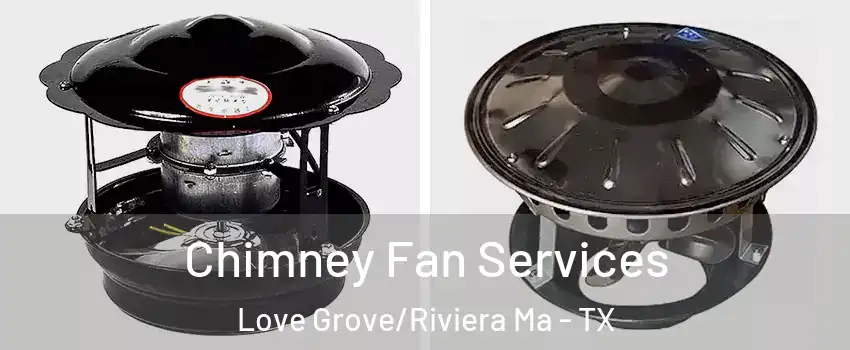 Chimney Fan Services Love Grove/Riviera Ma - TX