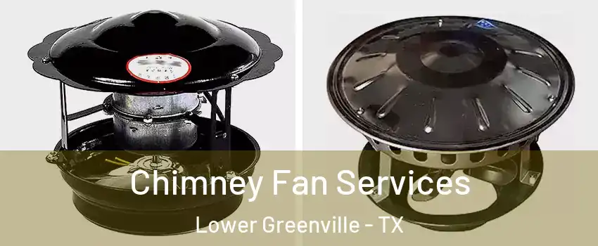 Chimney Fan Services Lower Greenville - TX