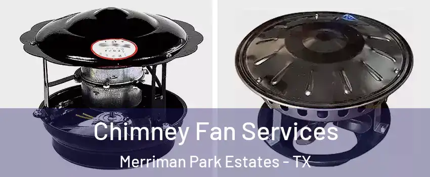 Chimney Fan Services Merriman Park Estates - TX