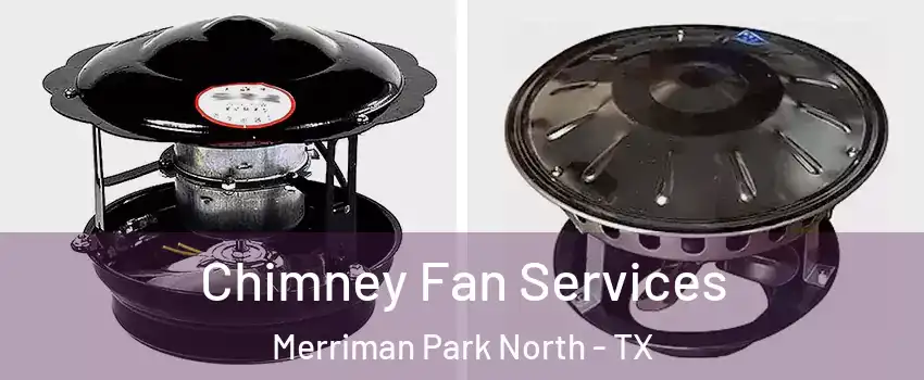Chimney Fan Services Merriman Park North - TX