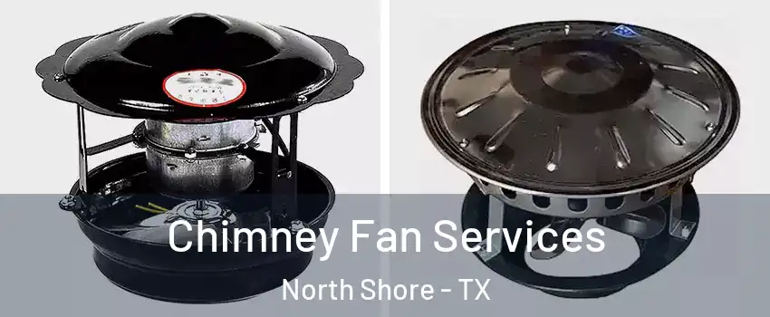 Chimney Fan Services North Shore - TX