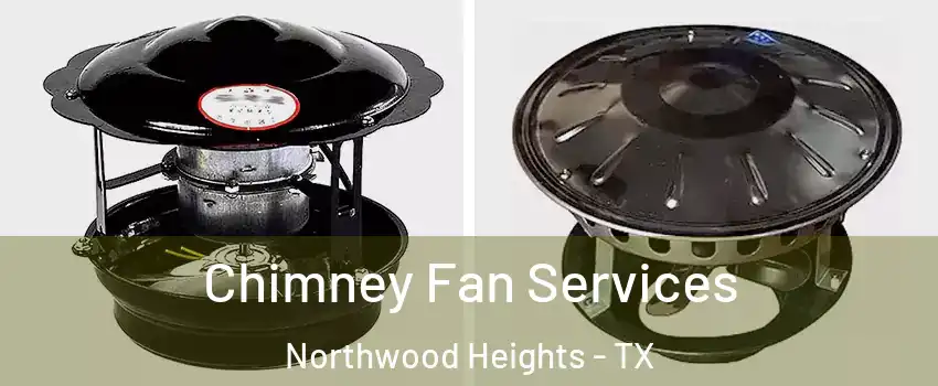 Chimney Fan Services Northwood Heights - TX