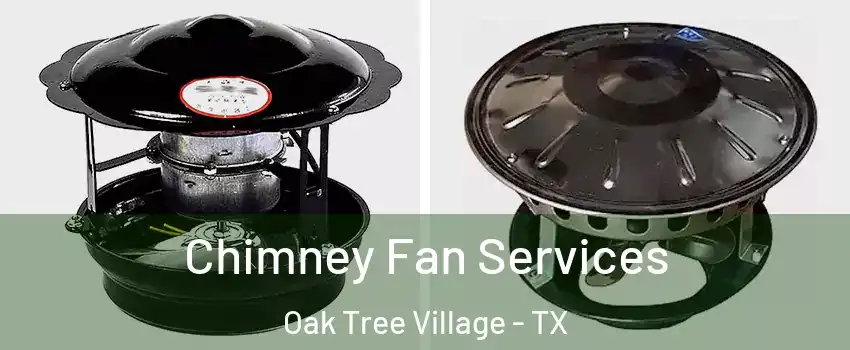 Chimney Fan Services Oak Tree Village - TX