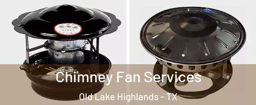 Chimney Fan Services Old Lake Highlands - TX