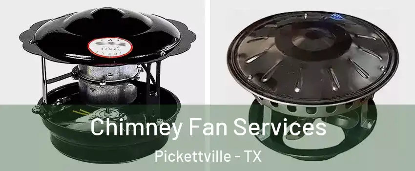 Chimney Fan Services Pickettville - TX