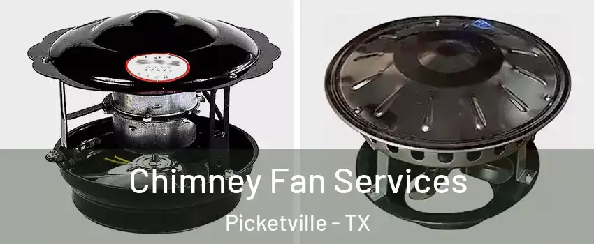 Chimney Fan Services Picketville - TX