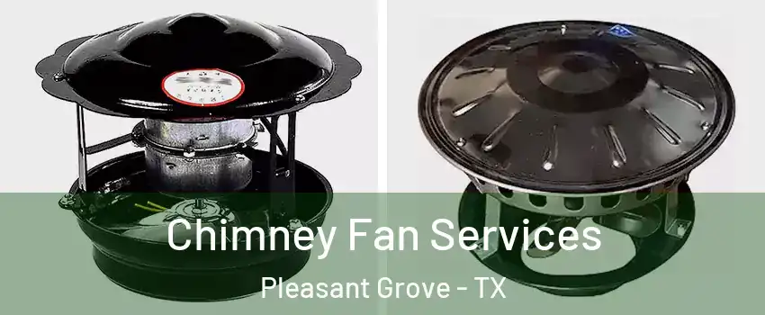 Chimney Fan Services Pleasant Grove - TX