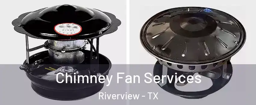 Chimney Fan Services Riverview - TX