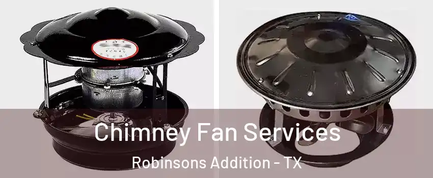 Chimney Fan Services Robinsons Addition - TX